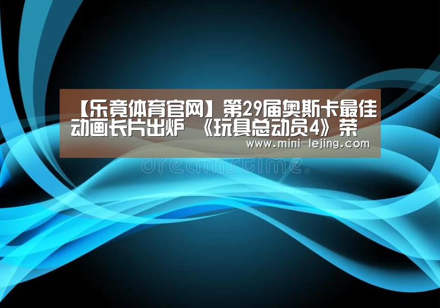 【乐竟体育官网】第29届奥斯卡最佳动画长